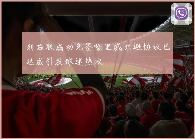 利兹联成功免签哈里威尔逊协议已达成引发球迷热议
